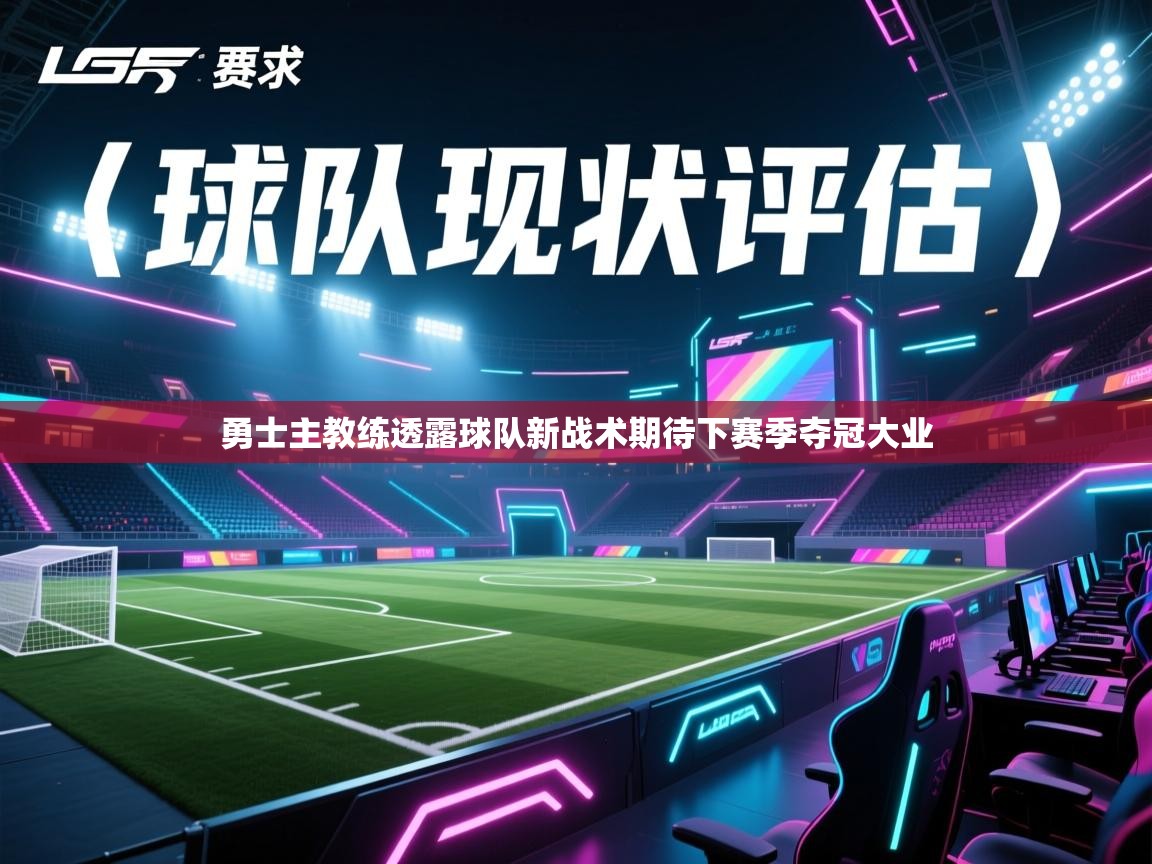 欢娱游戏平台-勇士主教练透露球队新战术期待下赛季夺冠大业