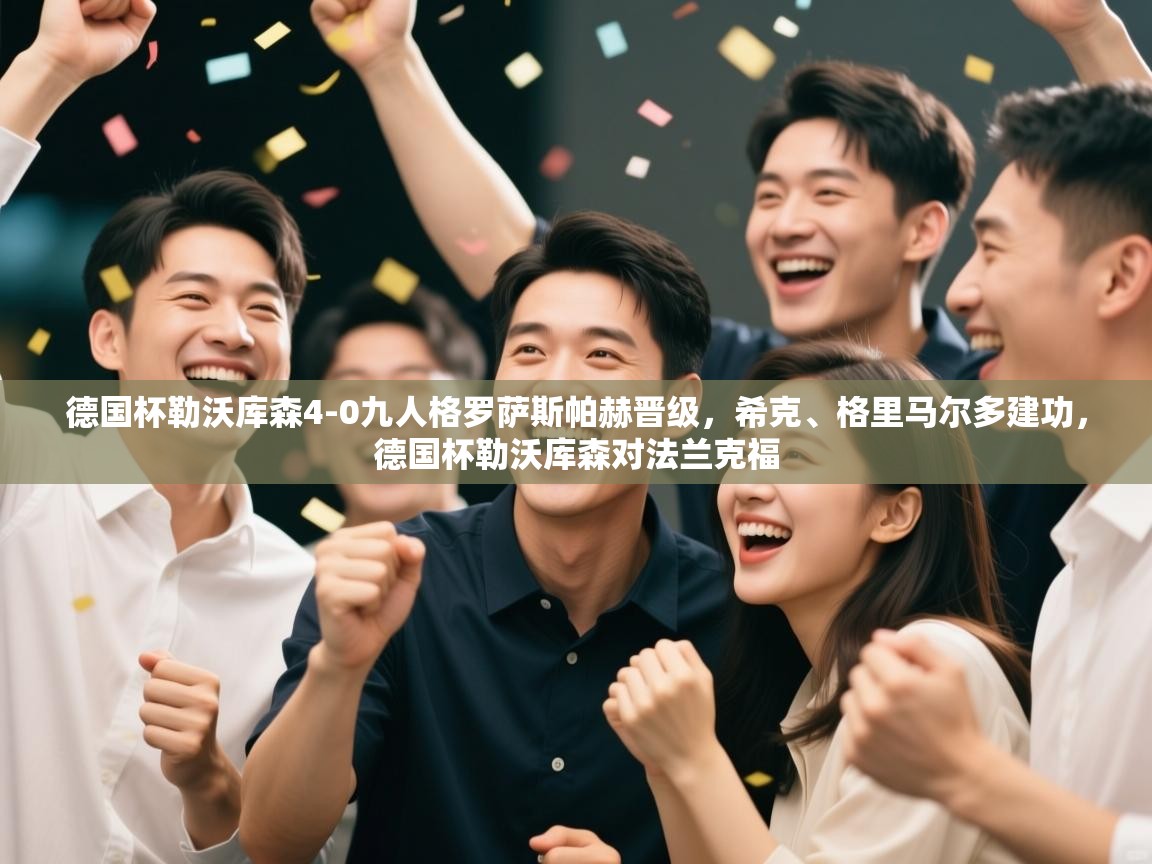 爱游戏娱乐平台信誉好16-德国杯勒沃库森4-0九人格罗萨斯帕赫晋级,希克、格里马尔多建功,德国杯勒沃库森对法兰克福