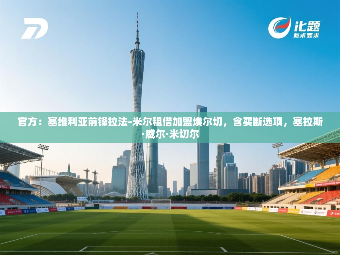 -官方:塞维利亚前锋拉法-米尔租借加盟埃尔切,含买断选项,塞拉斯·威尔·米切尔