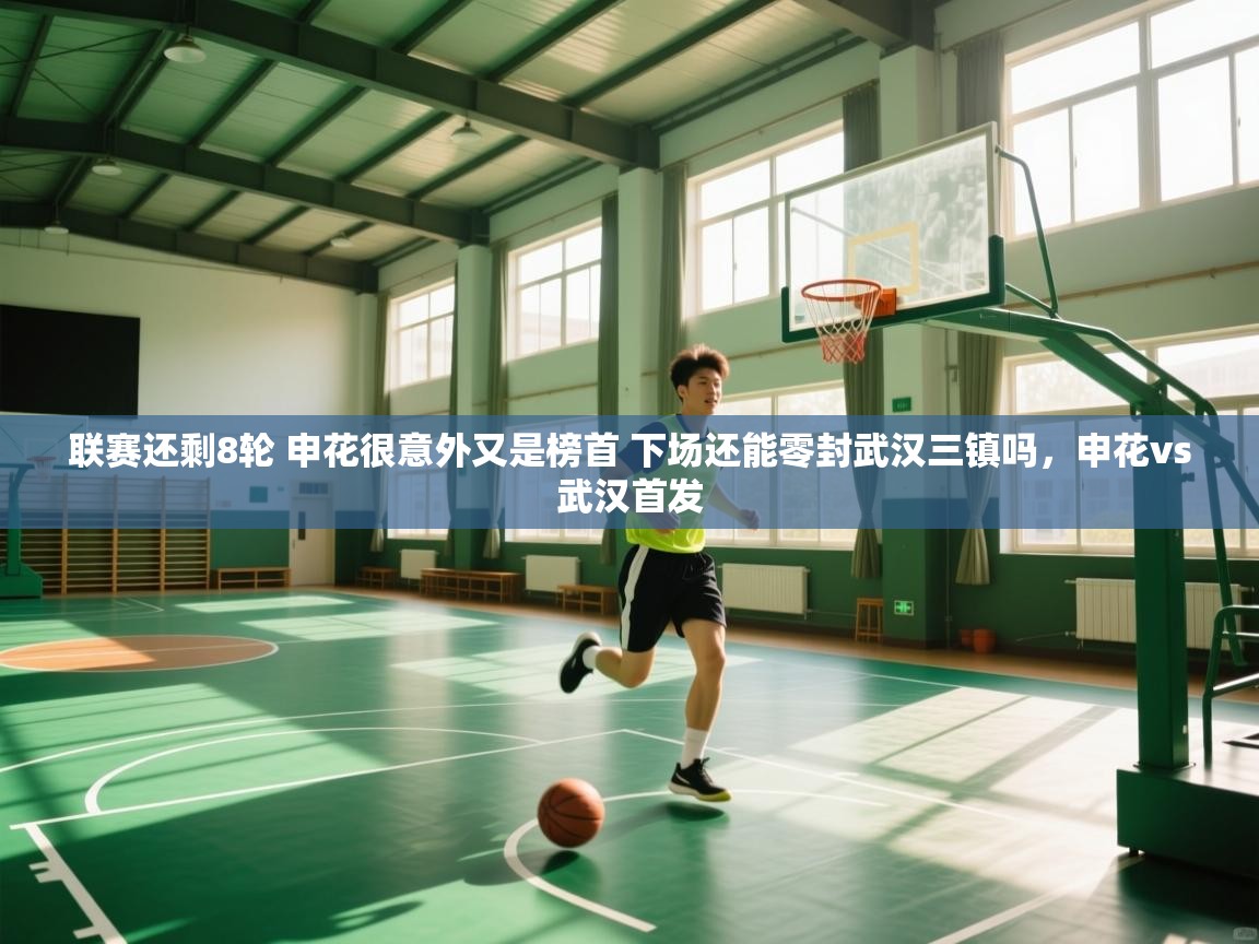 爱游戏影视-联赛还剩8轮 申花很意外又是榜首 下场还能零封武汉三镇吗,申花vs武汉首发