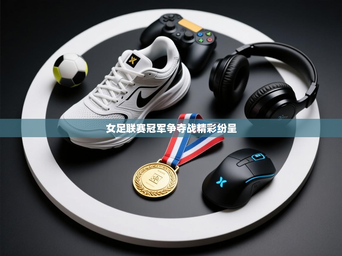 爱游戏体育-女足联赛冠军争夺战精彩纷呈 第1张